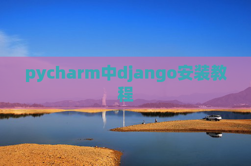 pycharm中django安装教程 pycharm中django安装教程